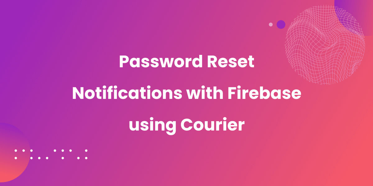 Header image for the Password Reset Notifications with Firebase using Courier tutorial